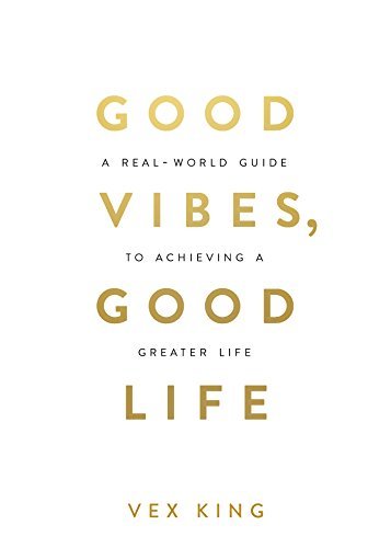 Good Vibes Good Life : How Self Love Is The Key To Unlocking Your Greatness by Vex King