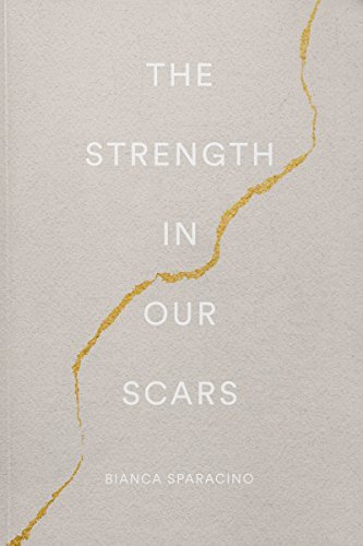 The Strength In Our Scars  by Bianca Sparacino
